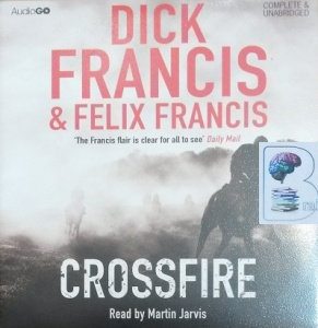 Crossfire written by Dick Francis and Felix Francis performed by Martin Jarvis on Audio CD (Unabridged)